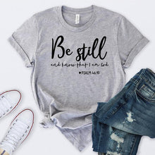 Load image into Gallery viewer, Be Still And Know That I Am God T-shirt